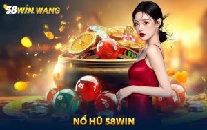 Nổ Hũ 58WIN - Cơ Hội Trúng Lớn Chỉ Với Một Click